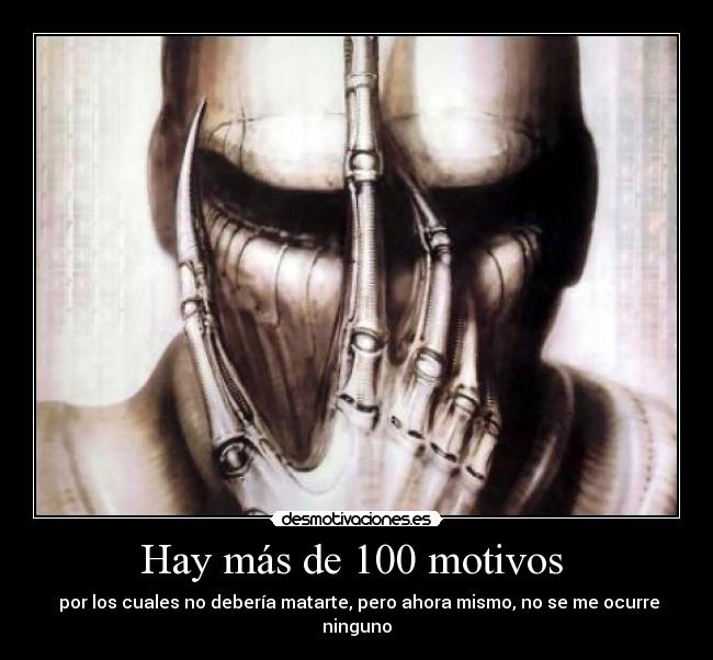 Hay más de 100 motivos - por los cuales no debería matarte, pero ahora mismo, no se me ocurre ninguno