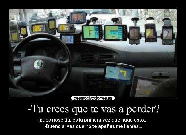 -Tu crees que te vas a perder? - 