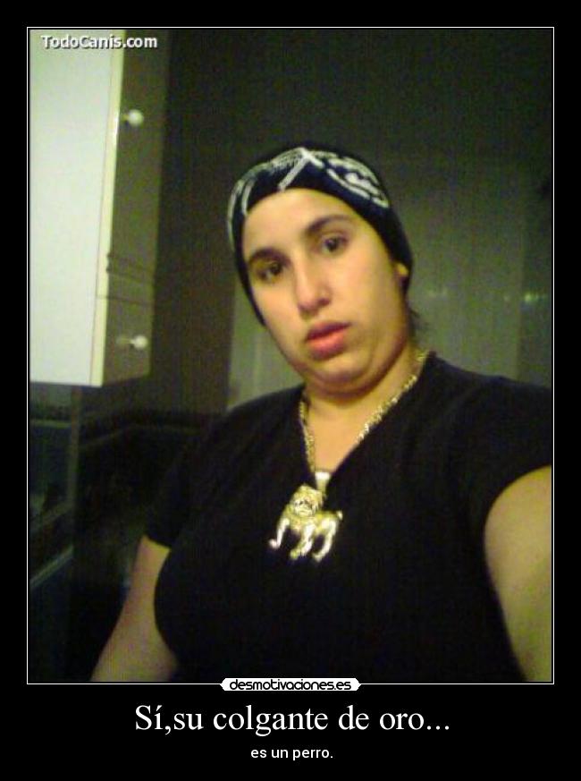 Sí,su colgante de oro... - es un perro.