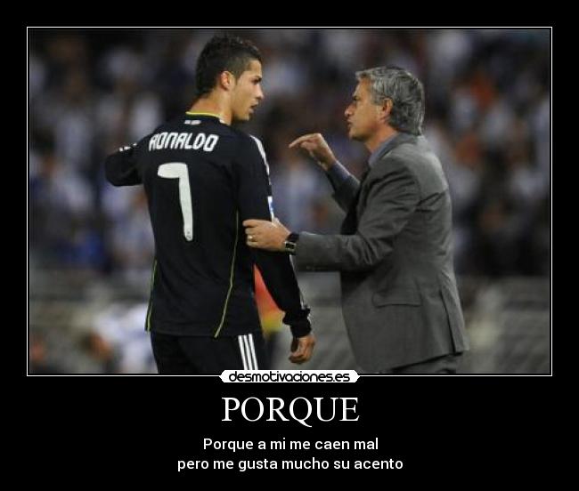 PORQUE - Porque a mi me caen mal
pero me gusta mucho su acento