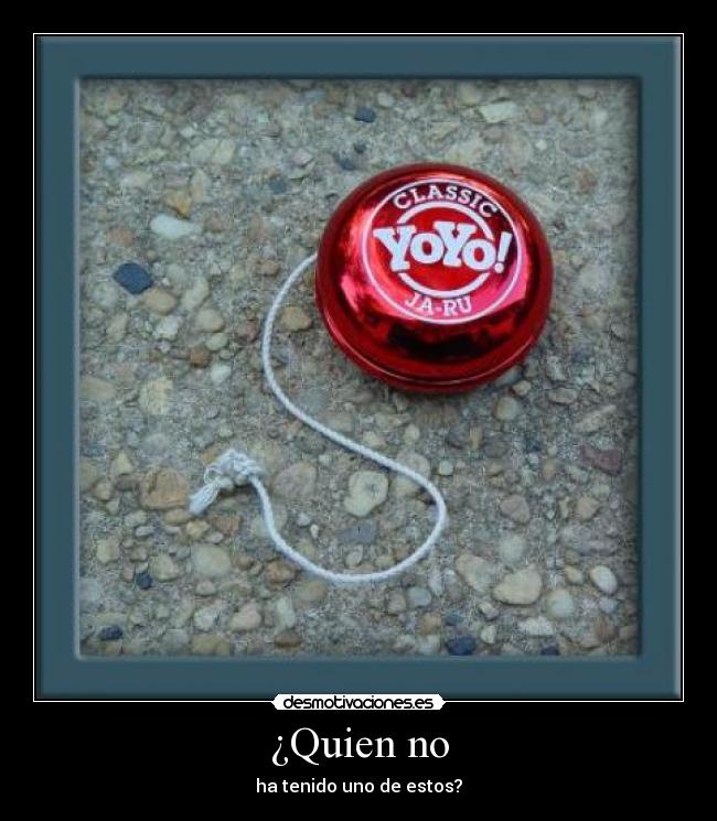 ¿Quien no - ha tenido uno de estos?