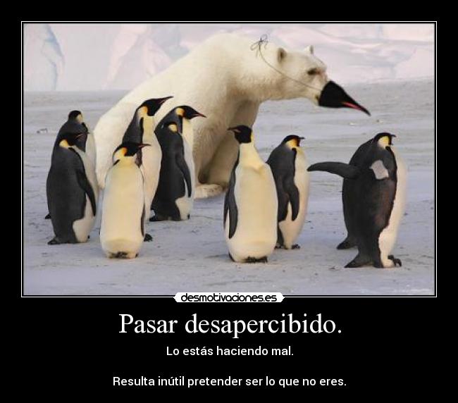 Pasar desapercibido. -