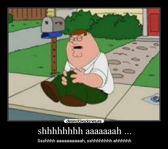 shhhhhhhh aaaaaaah ... - Ssshhhh aaaaaaaaaah, sshhhhhhhh ahhhhhh