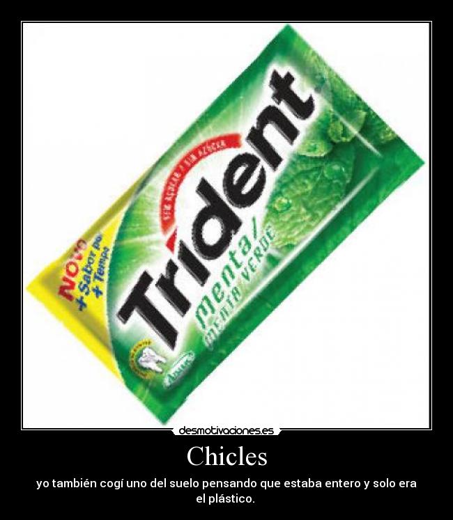 Chicles - yo también cogí uno del suelo pensando que estaba entero y solo era el plástico.