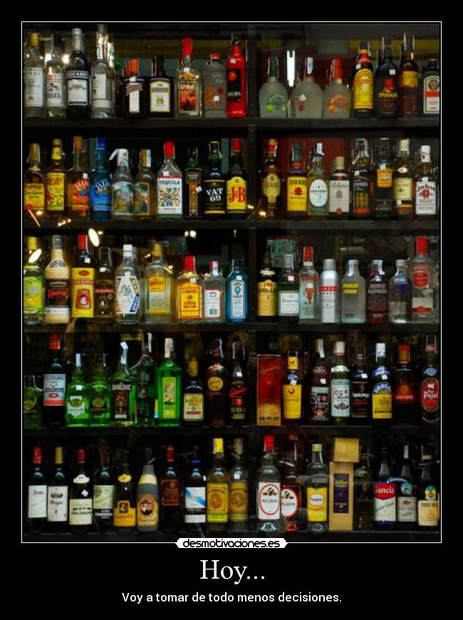 Hoy... - Voy a tomar de todo menos decisiones.