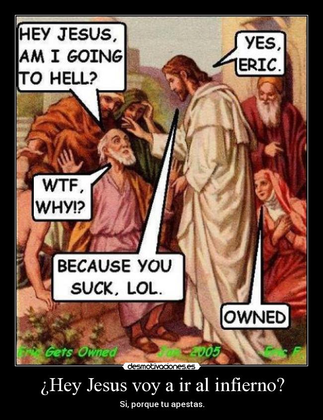 ¿Hey Jesus voy a ir al infierno? - Si, porque tu apestas.