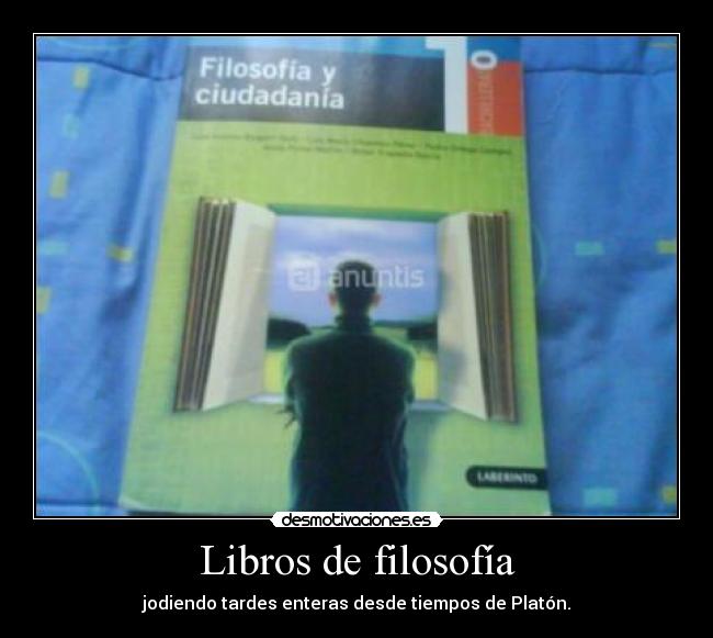 Libros de filosofía - jodiendo tardes enteras desde tiempos de Platón.