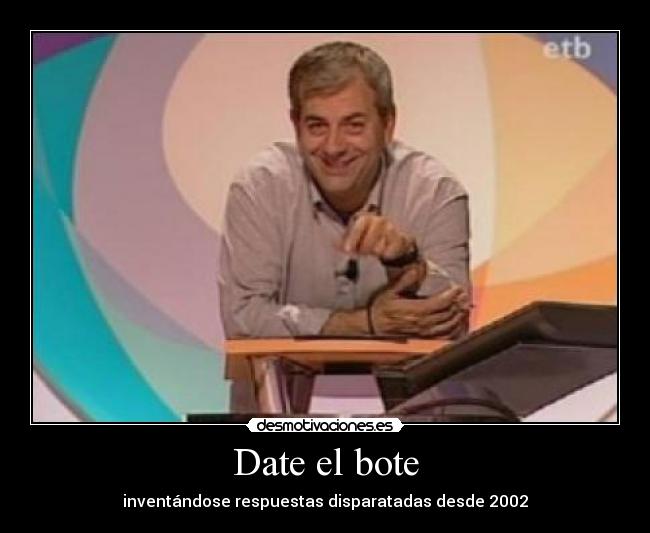 Date el bote - inventándose respuestas disparatadas desde 2002