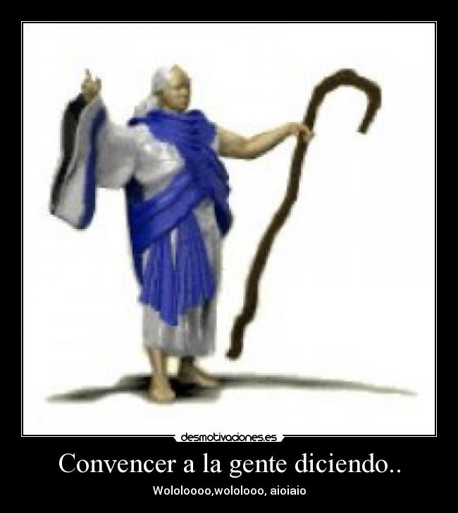 Convencer a la gente diciendo.. - Wololoooo,wololooo, aioiaio