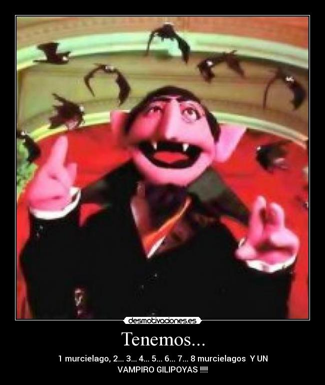 Tenemos... - 1 murcielago, 2... 3... 4... 5... 6... 7... 8 murcielagos Y UN VAMPIRO GILIPOYAS !!!!