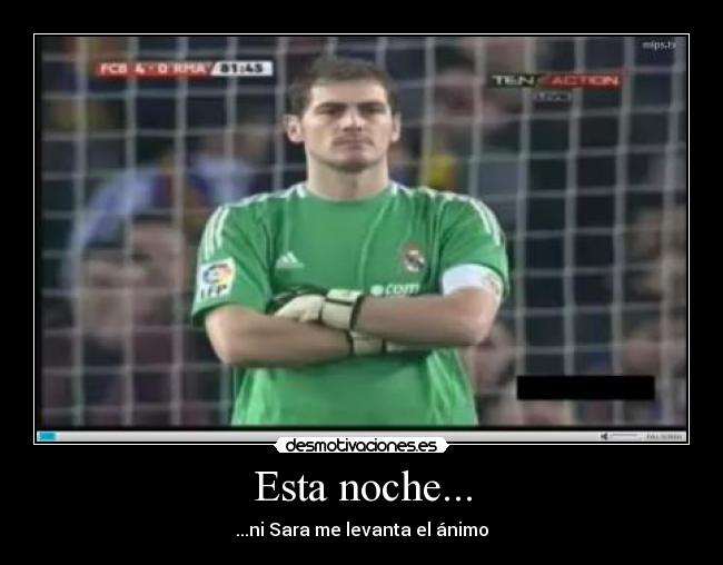 Esta noche... - ...ni Sara me levanta el ánimo