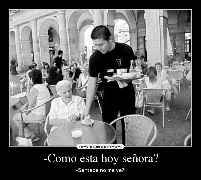 -Como esta hoy señora? -