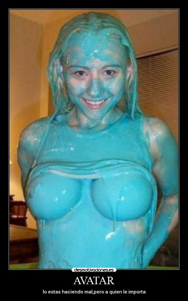 AVATAR - lo estas haciendo mal,pero a quien le importa