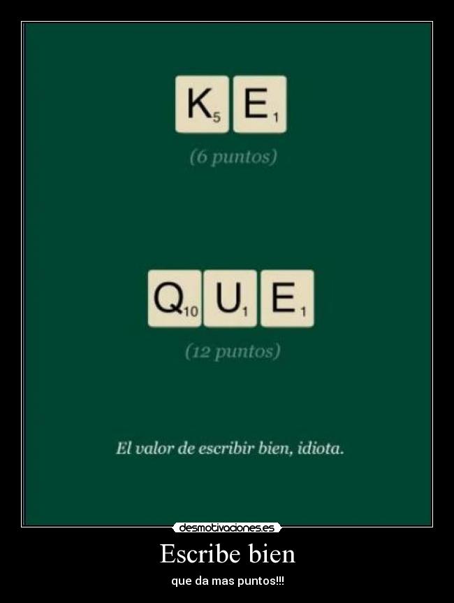Escribe bien - que da mas puntos!!!