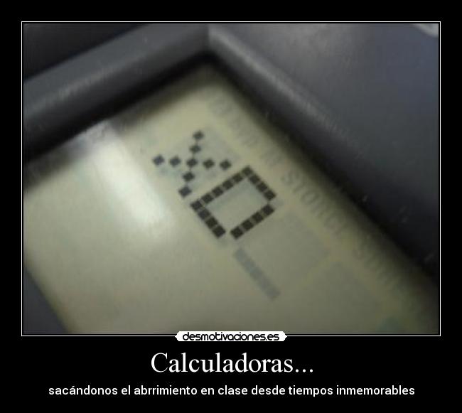 Calculadoras... - sacándonos el abrrimiento en clase desde tiempos inmemorables