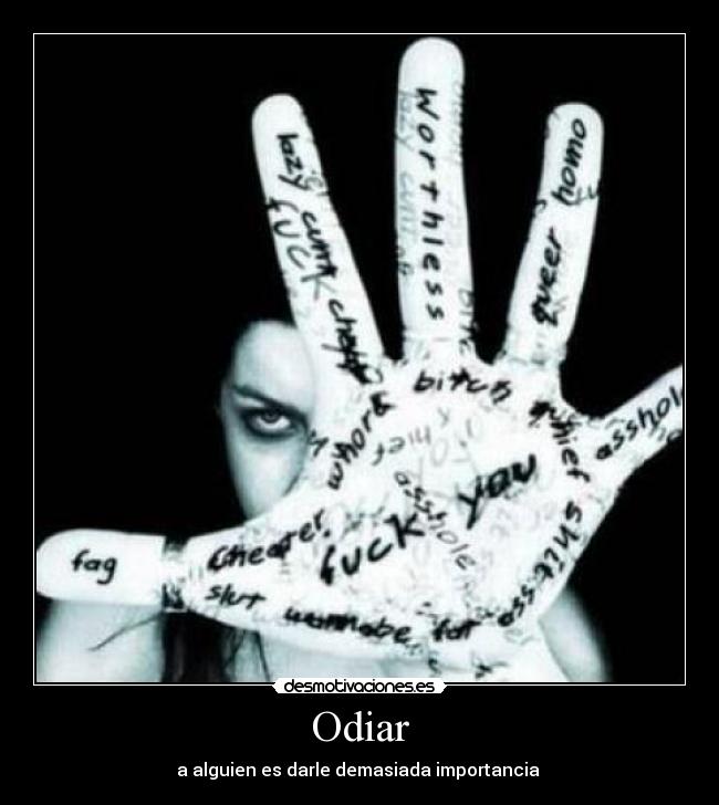 Odiar - a alguien es darle demasiada importancia 