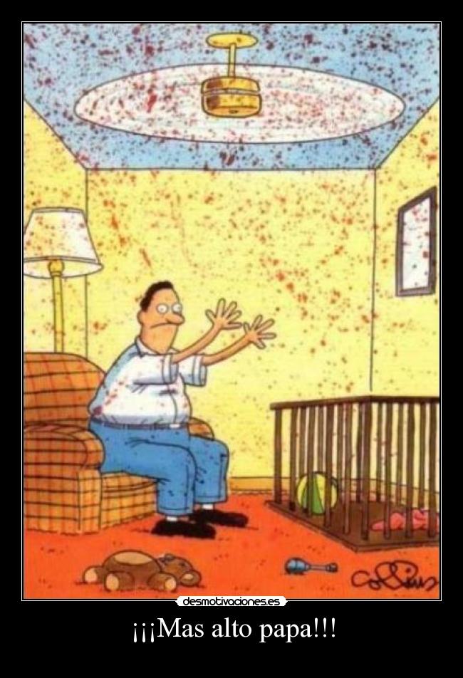 ¡¡¡Mas alto papa!!! -