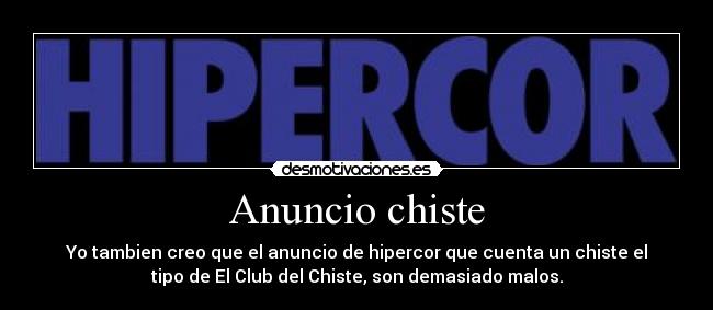 Anuncio chiste - Yo tambien creo que el anuncio de hipercor que cuenta un chiste el
tipo de El Club del Chiste, son demasiado malos.