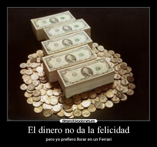 El dinero no da la felicidad - pero yo prefiero llorar en un Ferrari