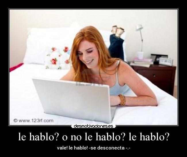 le hablo? o no le hablo? le hablo? - 