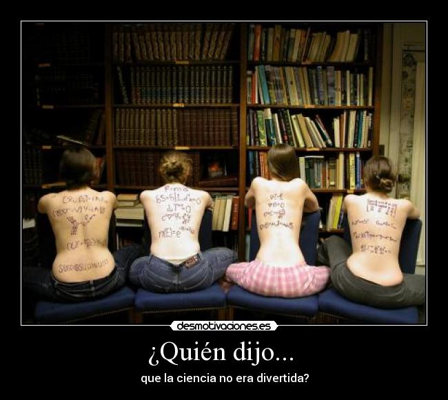 ¿Quién dijo... - que la ciencia no era divertida?