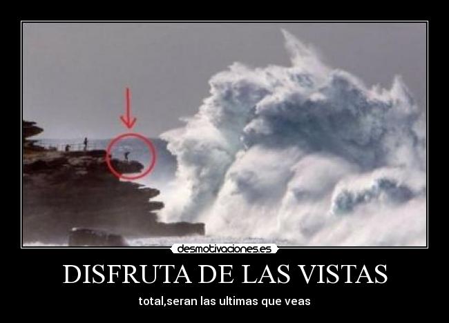 DISFRUTA DE LAS VISTAS - total,seran las ultimas que veas