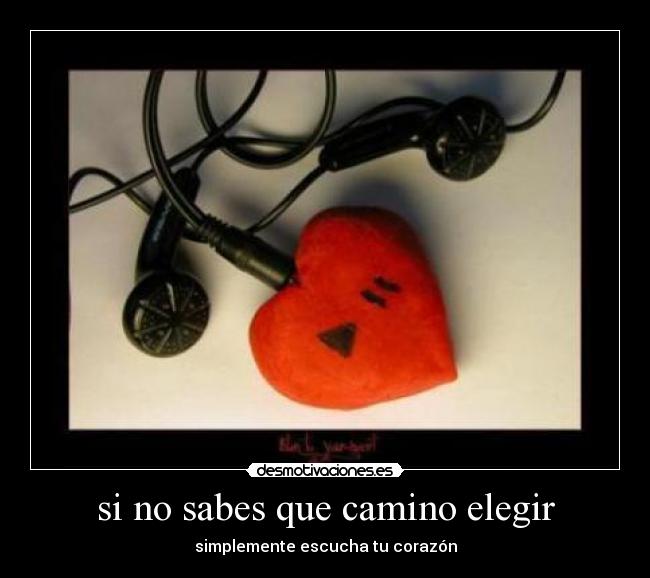 si no sabes que camino elegir - simplemente escucha tu corazón