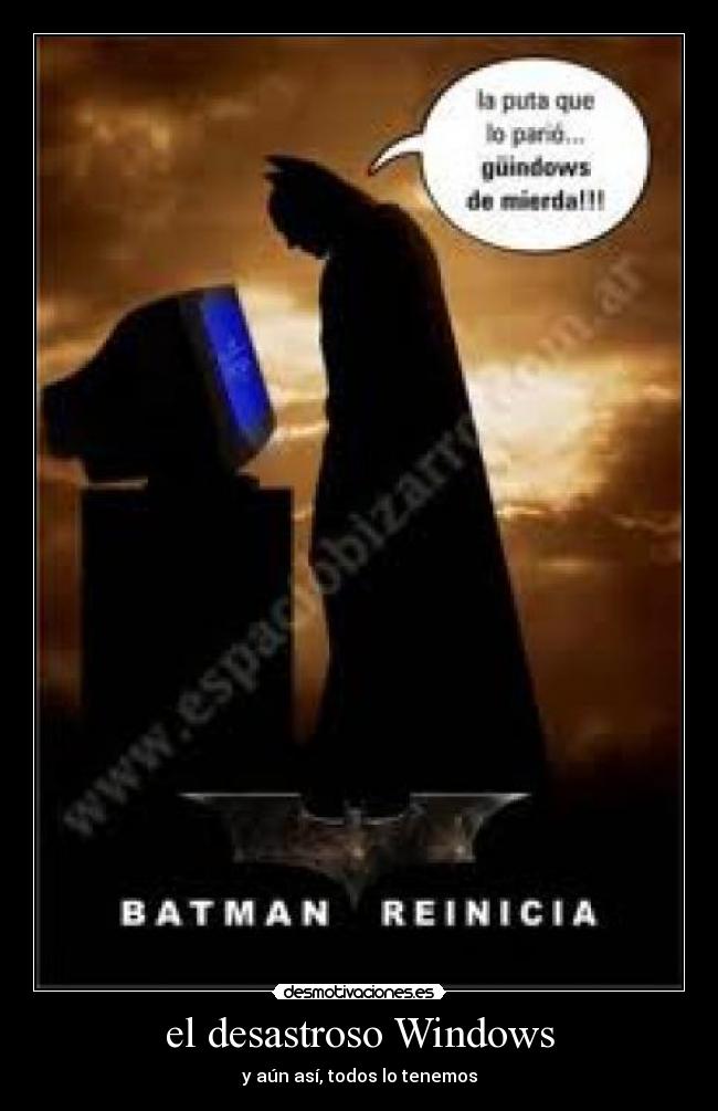 el desastroso Windows - y aún así, todos lo tenemos