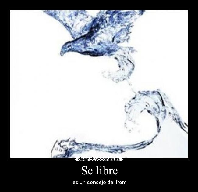 Se libre - es un consejo del from