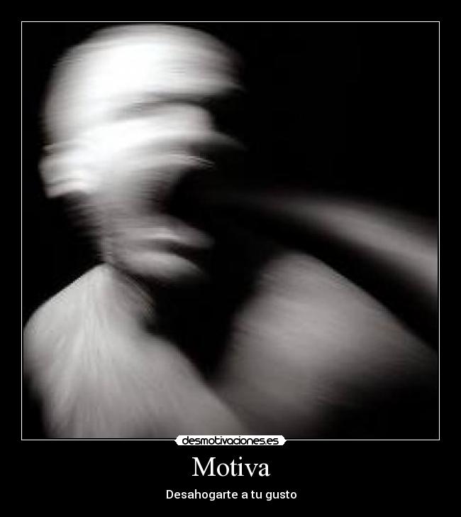 Motiva - Desahogarte a tu gusto