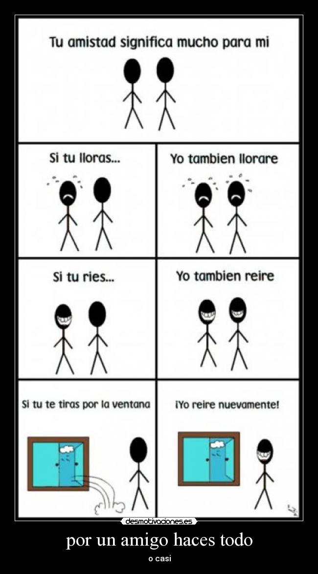por un amigo haces todo - o casi