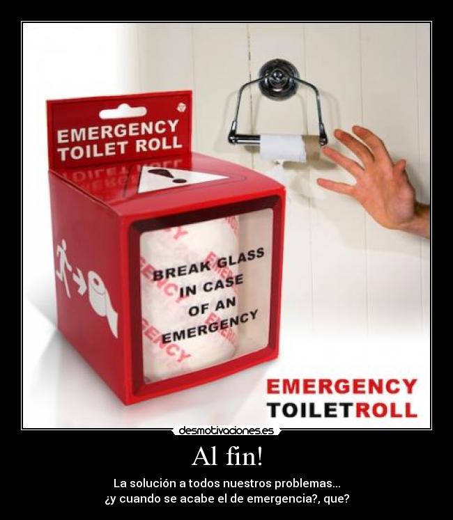 Al fin! - La solución a todos nuestros problemas...
¿y cuando se acabe el de emergencia?, que?