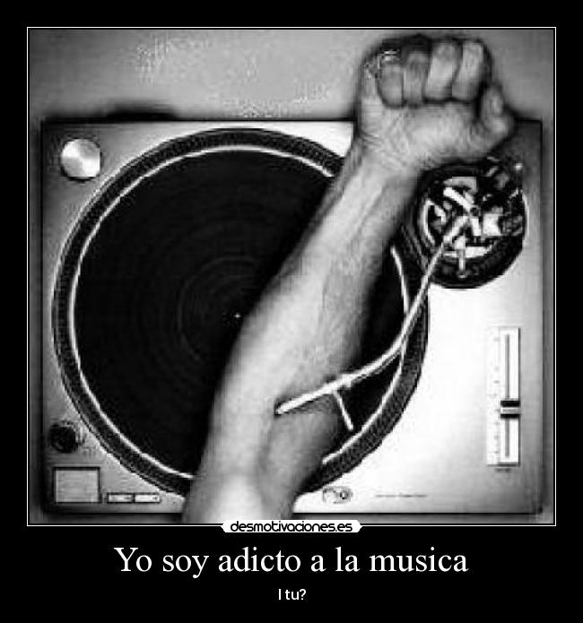 Yo soy adicto a la musica - I tu?