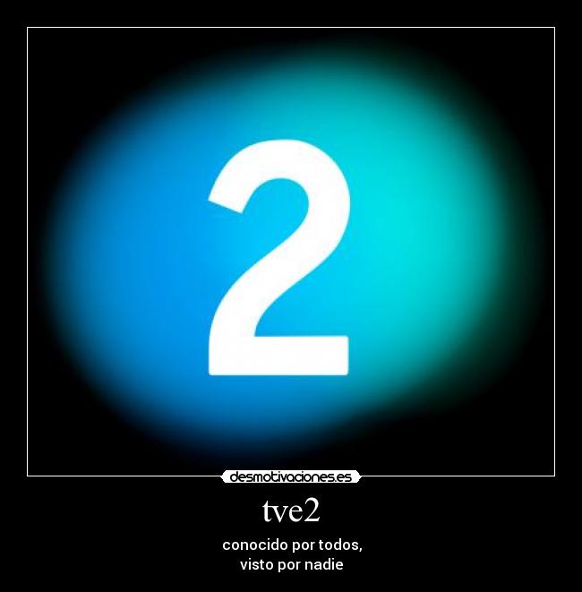 tve2 - conocido por todos,
visto por nadie