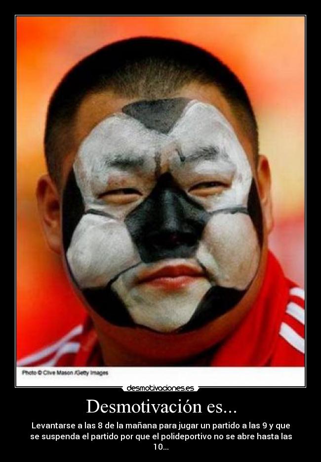 Desmotivación es... - Levantarse a las 8 de la mañana para jugar un partido a las 9 y que
se suspenda el partido por que el polideportivo no se abre hasta las
10...