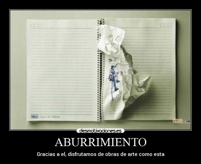 ABURRIMIENTO - Gracias a el, disfrutamos de obras de arte como esta