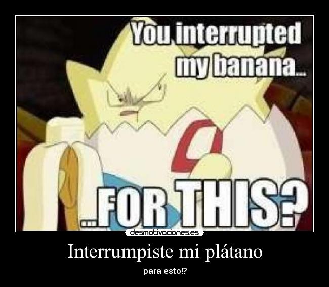 Interrumpiste mi plátano - 