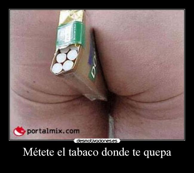 Métete el tabaco donde te quepa - 
