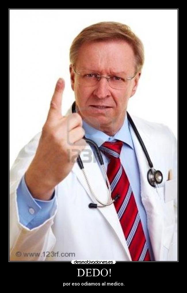 DEDO! - por eso odiamos al medico.