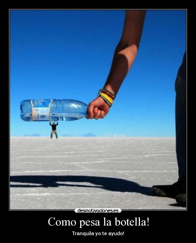 Como pesa la botella! - 