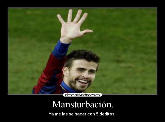 Mansturbación. - Ya me las se hacer con 5 deditos!!