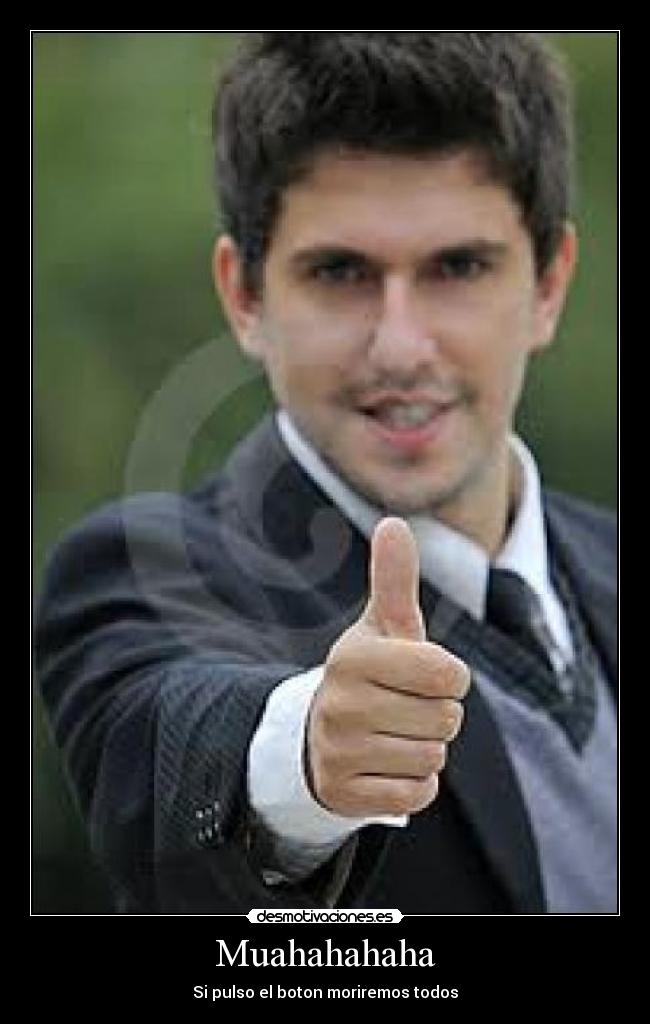 Muahahahaha - Si pulso el boton moriremos todos