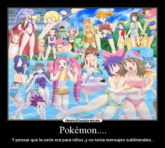 Pokémon.... - Y pensar que la serie era para niños ,y no tenia mensajes subliminales..