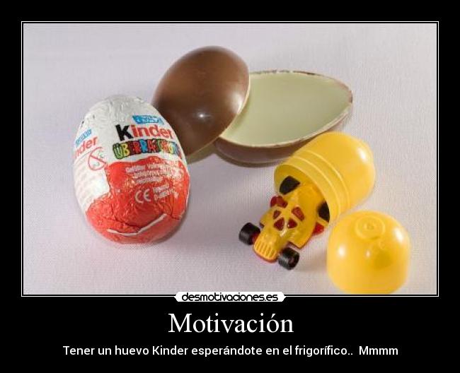 Motivación - Tener un huevo Kinder esperándote en el frigorífico.. Mmmm