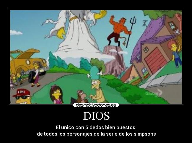 DIOS - El unico con 5 dedos bien puestos
de todos los personajes de la serie de los simpsons