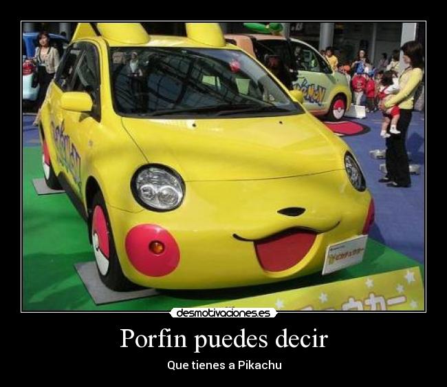 Porfin puedes decir - Que tienes a Pikachu