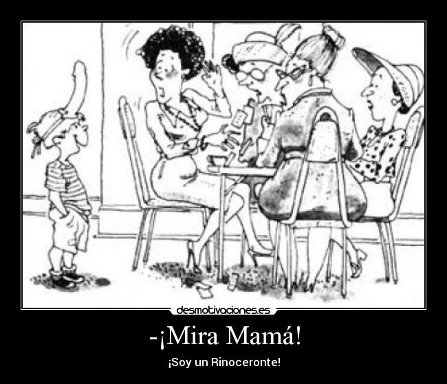 -¡Mira Mamá! - ¡Soy un Rinoceronte!