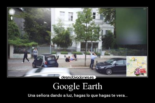 Google Earth - Una señora dando a luz, hagas lo que hagas te vera...