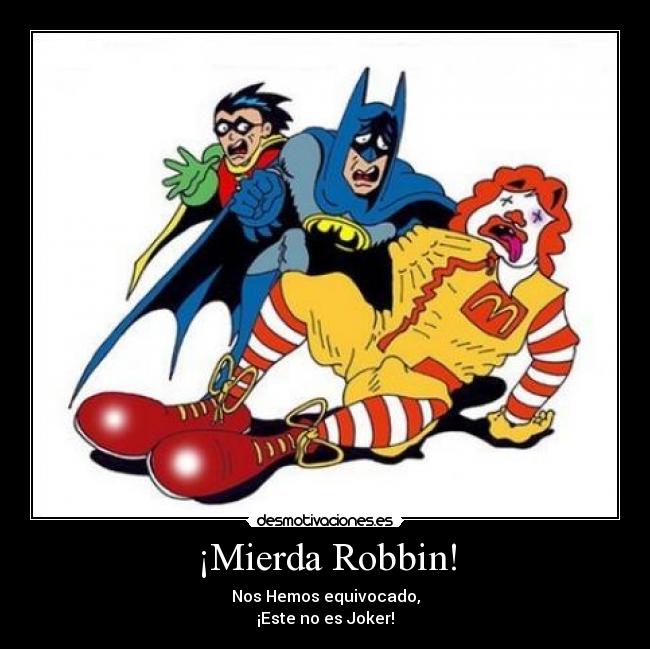 ¡Mierda Robbin! - Nos Hemos equivocado,
¡Este no es Joker!