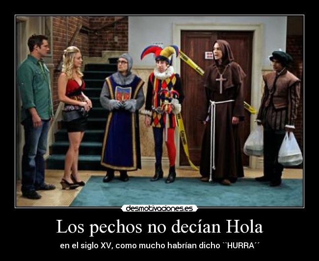 Los pechos no decían Hola - en el siglo XV, como mucho habrían dicho ``HURRA´´